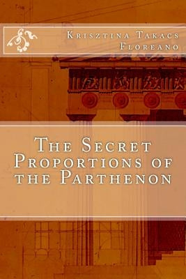 The Secret Proportions of the Parthenon by Floreano, Krisztina Takacs