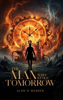 The Man Who Stole Tomorrow by Webber, Alan N.