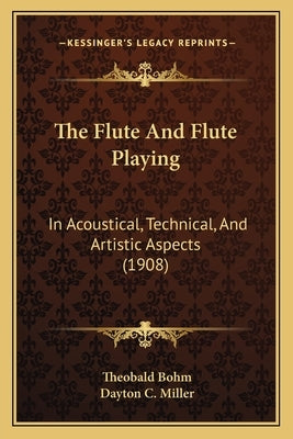 The Flute And Flute Playing: In Acoustical, Technical, And Artistic Aspects (1908) by Bohm, Theobald