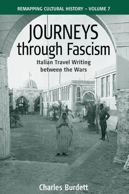 Journeys Through Fascism: Italian Travel-Writing Between the Wars by Burdett, Charles