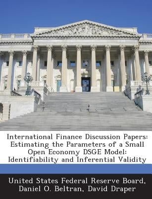 International Finance Discussion Papers: Estimating the Parameters of a Small Open Economy Dsge Model: Identifiability and Inferential Validity by United States Federal Reserve Board