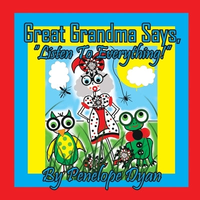 Great Grandma Says, "Listen To Everything!" by Dyan, Penelope