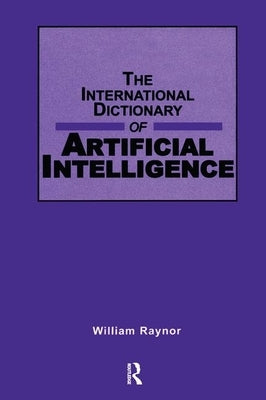 International Dictionary of Artificial Intelligence by Raynor, William
