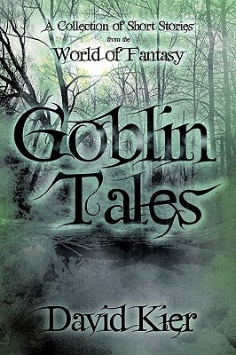 Goblin Tales: A Collection of Short Stories from the World of Fantasy by David Kier, Kier