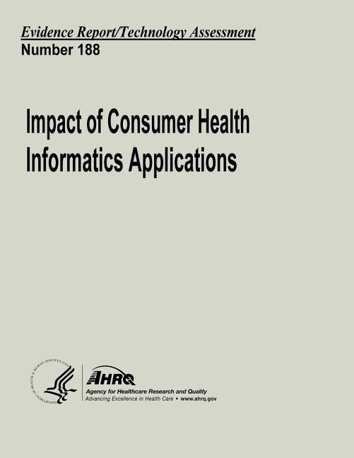 Impact of Consumer Health Informatics Applications: Evidence Report/Technology Assessment Number 188 by And Quality, Agency for Healthcare Resea