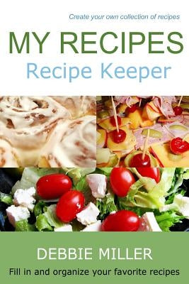 My Recipes: Fill in and organize your favorite recipes by Miller, Debbie