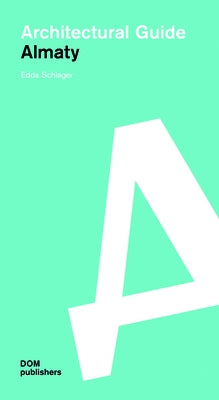 Almaty: Architectural Guide by Schlager, Edda