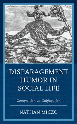 Disparagement Humor in Social Life: Competition vs. Subjugation by Miczo, Nathan