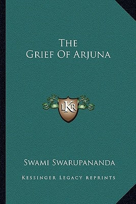 The Grief Of Arjuna by Swarupananda, Swami