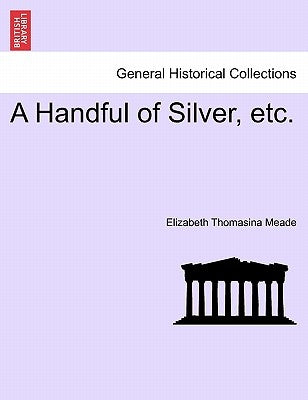 A Handful of Silver, Etc. by Meade, Elizabeth Thomasina
