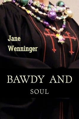 Bawdy and Soul: Poetry and Flash Fiction for Folk who Laugh and Pray by Wenninger, Jane