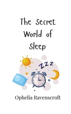 The Secret World of Sleep by Ravenscroft, Ophelia