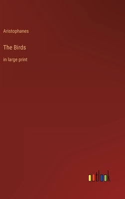 The Birds: in large print by Aristophanes