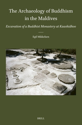 The Archaeology of Buddhism in the Maldives: Excavation of a Buddhist Monastery at Kaashidhoo by Mikkelsen, Egil