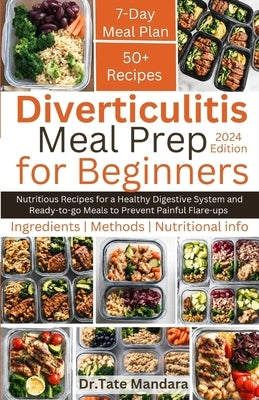 Diverticulitis Meal Prep For Beginners: Nutritious Recipes for a Healthy Digestive System and Ready-to-go Meals to Prevent Painful Flare-ups by Mandara, Tate