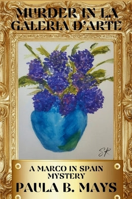 Murder in La Galeria D'Arte: A Marco in Spain Mystery by Mays, Paula B.