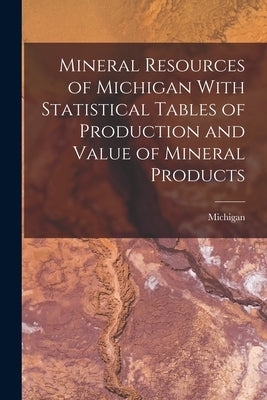 Mineral Resources of Michigan With Statistical Tables of Production and Value of Mineral Products by Michigan