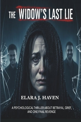 The Widow's Last Lie: A Psychological Thriller About Betrayal, Grief, and One Final Revenge by Haven, Elara J.