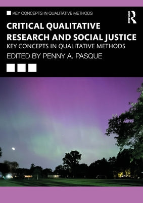 Critical Qualitative Research and Social Justice: Key Concepts in Qualitative Methods by Pasque, Penny a.