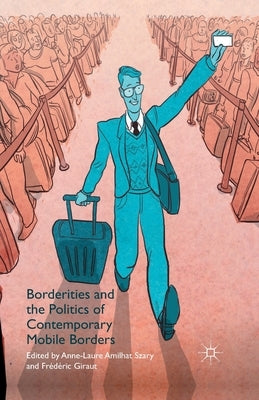 Borderities and the Politics of Contemporary Mobile Borders by Amilhat-Szary, A.