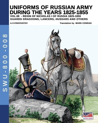 Uniforms of Russian army during the years 1825-1855 - Vol. 8: Guards dragoons, lancers, ussars and others by Viskovatov, Aleksandr Vasilevich