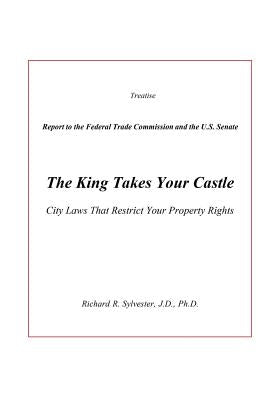 The King Takes Your Castle: City Laws That Restrict Your Property Rights by Sylvester, Richard R.