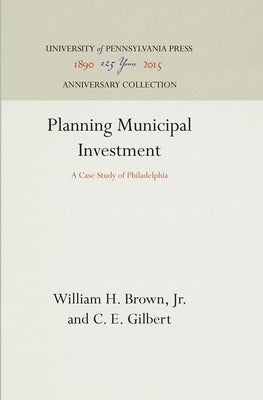 Planning Municipal Investment: A Case Study of Philadelphia by Jr.