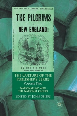 The Culture of the Publisher's Series, Volume 2: Nationalisms and the National Canon by Spiers, John