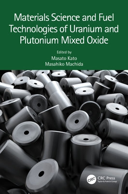 Materials Science and Fuel Technologies of Uranium and Plutonium Mixed Oxide by Kato, Masato