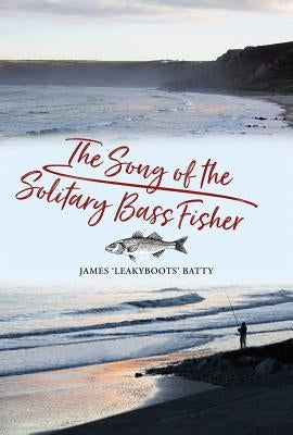 The Song of the Solitary Bass Fisher by Batty, James Leakyboots