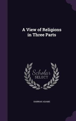 A View of Religions in Three Parts by Adams, Hannah