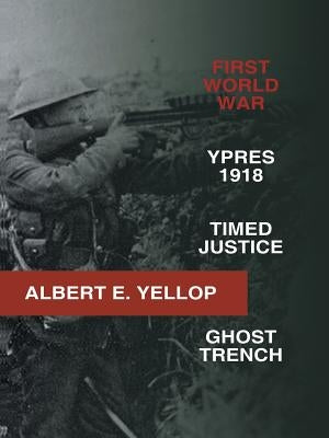 First World War: Ypres 1918 -Timed Justice- Ghost Trench by Yellop, Albert E.