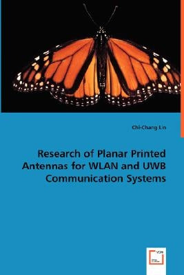 Research of Planar Printed Antennas for WLAN and UWB Communication Systems by Lin, Chi Chang