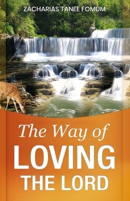 The Way of Loving the Lord by Fomum, Zacharias Tanee