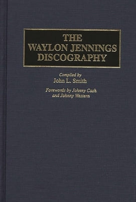 The Waylon Jennings Discography by Smith, John L.