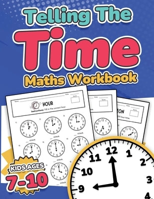 Telling the Time Maths Workbook Kids Ages 7-10 110 Timed Test Drills with Answers Hour, Half Hour, Quarter Hour, Five Minutes, Minutes Questions Grade by Publishing, Rr