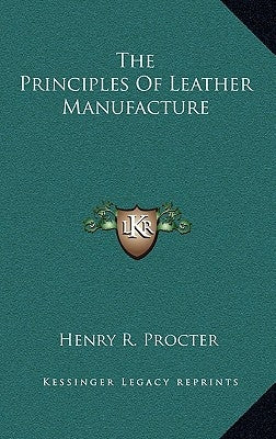 The Principles Of Leather Manufacture by Procter, Henry R.