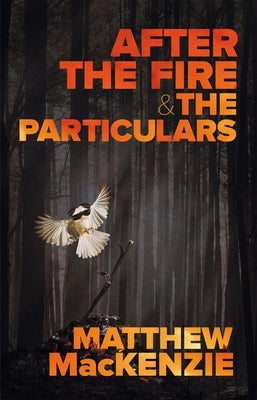 After the Fire & the Particulars by MacKenzie, Matthew
