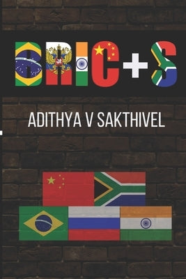 Bric+s: A short exploration of the BRICS alliance by Sakthivel, Adithya Vikram