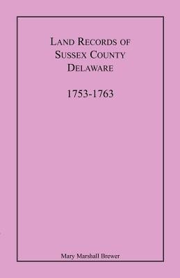 Land Records of Sussex County, Delaware, 1753-1763 by Brewer, Mary Marshall