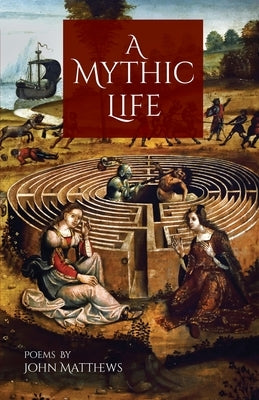 A Mythic Life: Poems by Matthews, John