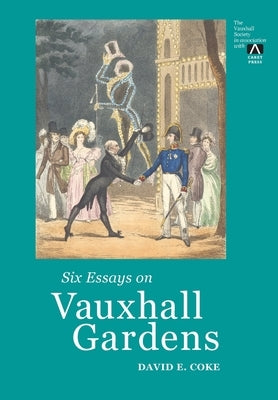 Six Essays on Vauxhall Gardens by Coke, David E.