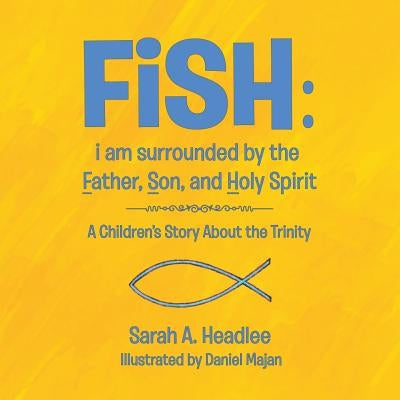 FiSH: i am surrounded by the Father, Son, and Holy Spirit: A Children's Story About the Trinity by Headlee, Sarah a.