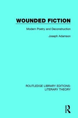 Wounded Fiction: Modern Poetry and Deconstruction by Adamson, Joseph