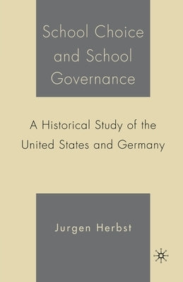 School Choice and School Governance: A Historical Study of the United States and Germany by Herbst, J.