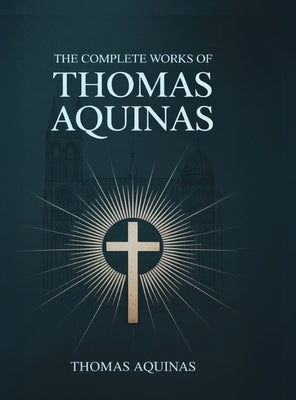 The Complete Works of Thomas Aquinas by Thomas Aquinas