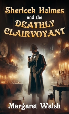 Sherlock Holmes and The Deathly Clairvoyant by Walsh, Margaret