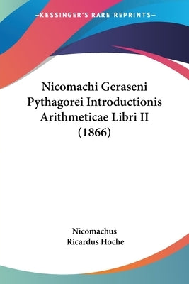 Nicomachi Geraseni Pythagorei Introductionis Arithmeticae Libri II (1866) by Nicomachus