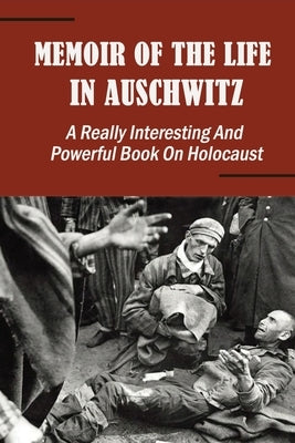 Memoir Of The Life In Auschwitz: A Really Interesting And Powerful Book On Holocaust by Allie, Adriana
