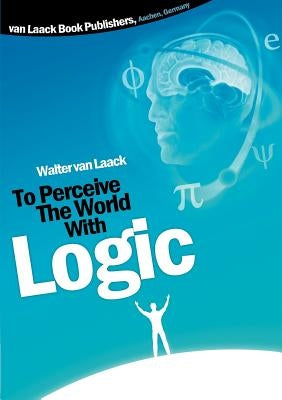 To Perceive the world with logic by Van Laack, Walter